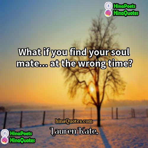 Lauren Kate Quotes | What if you find your soul mate...